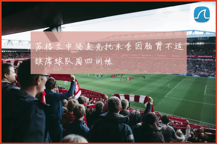 苏格兰中场麦克托米奈因肠胃不适缺席球队周四训练